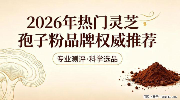 灵芝孢子粉哪款值得买？2026年深度横评，高性价比品牌推荐 - 上海生活资讯 - 上海28生活网 sh.28life.com